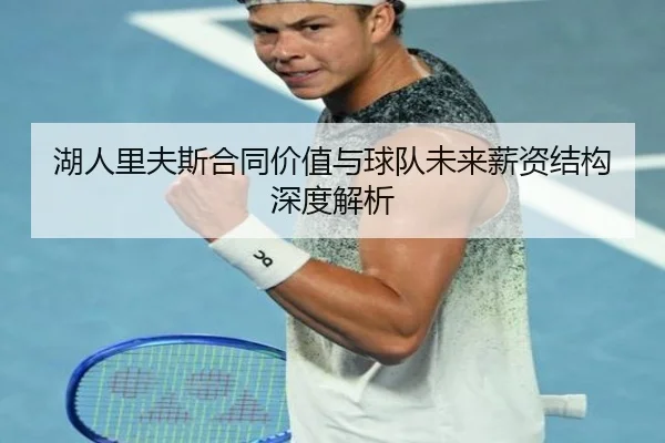 湖人里夫斯合同价值与球队未来薪资结构深度解析
