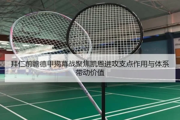 拜仁前瞻德甲揭幕战聚焦凯恩进攻支点作用与体系带动价值